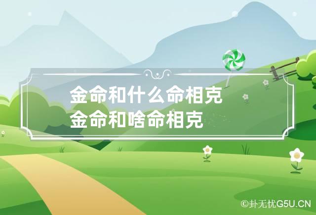 金命和什么命相克,金命和什么命相克相生