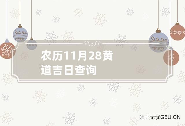 农历11月28黄道吉日查询,农历11月28日黄历吉日查询